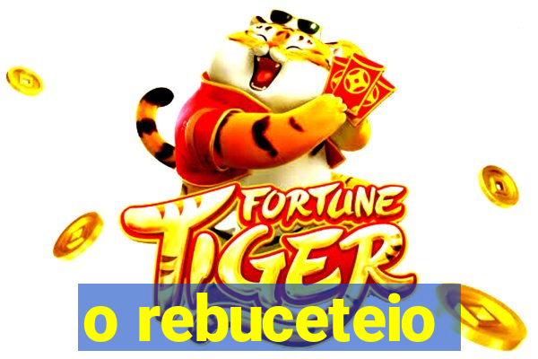 o rebuceteio